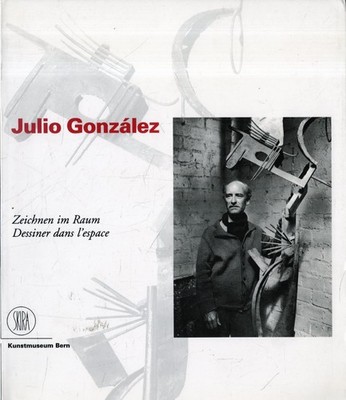 Julio González: Zeichnen im Raum = Zeichnen im Weltraum / herausgegeben von/s