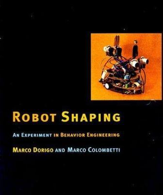Robot Shaping: An Experiment in Behavior Engineering (Intelligent Robotics and 