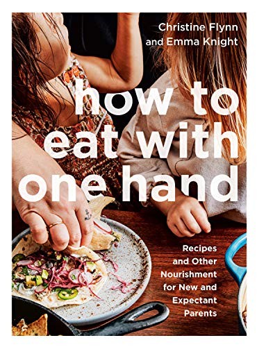 How to Eat with One Hand: Recipes and Other Nourishment for New