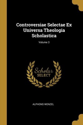 Wenzel - Controversiae Selectae Ex Universa Theologia Scholastica  Vol - X555z
