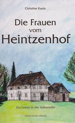 Die Frauen vom Heintzenhof. Ein Leben in der Vulkaneifel. Kaula, Christine: