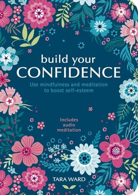 Build Your Confidence: Use Mindfulness and Meditation to Boost Self-Esteem -...