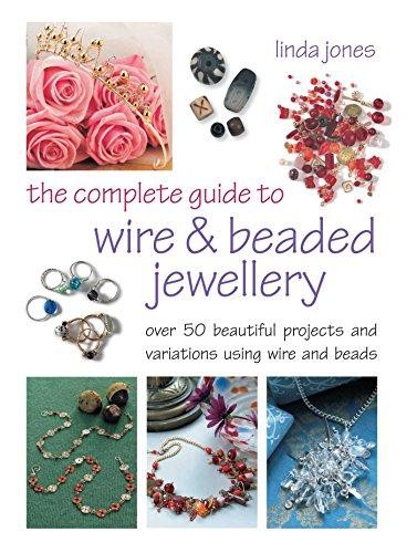 The Complete Guide to Wire & Beaded Jewellery: Over 50... - Jones, Linda