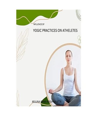 Influence of Yogic Practices on Athletes, Arjuna Ramakrishna Atta
