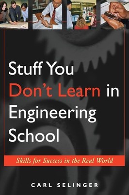 Stuff You Don't Learn in Engineering School: Skills for Success in the Real ...