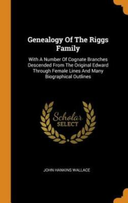 Genealogy of the Riggs Family: With a Number of Cognate Branches Descended from