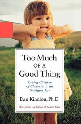 Too Much of a Good Thing: Raising Children of Character in an Indulgent Age: New