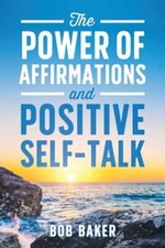 The Power of Affirmations and Positive Self-Talk by Bob Baker: New