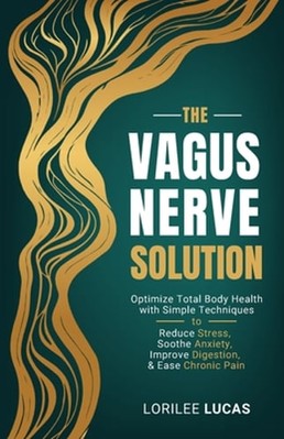 The Vagus Nerve Solution: Optimize Total Body Health with Simple Techniques to