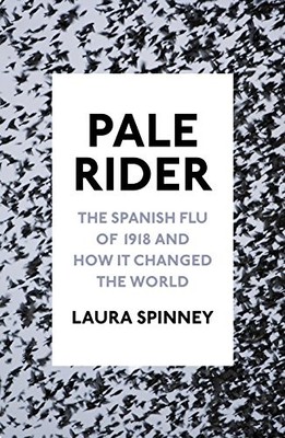 Pale Rider: The Spanish Flu of 1918 and How it Chan by Spinney, Laura 1910702374
