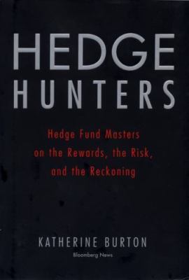 Hedge Hunters: Hedge Fund Masters on the Rewards, the Risk, and the Reckoning