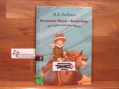 Benjamin Wood - Beastologe; Teil: 1., Die Suche nach dem Phönix LaFevers, Robin 