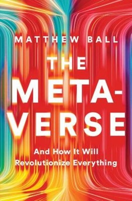 The Metaverse : And How It Will Revolutionize Everything Hardcove
