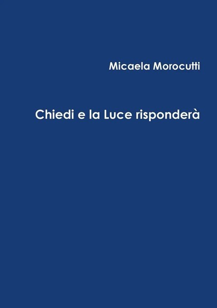Micaela Morocutti | Chiedi E La Luce Risponderà | Taschenbuch | Italienisch-image