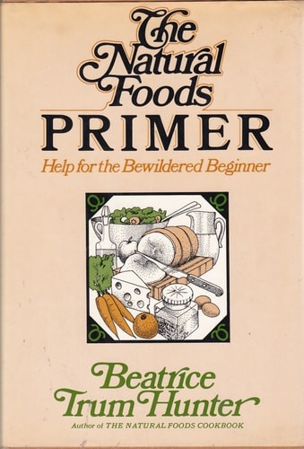 The Natural Foods Primer:  Help for the Bewildered Beginner by Hunter, Beatrice