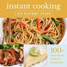 Instant Cooking with Six Sisters' Stuff: A Fast, Easy, and Delicious Way to...