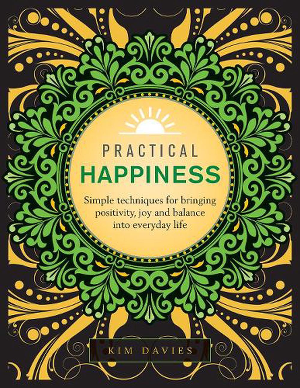 Practical Happiness: Simple Techniques for Bringing Positivity, Joy and Balance