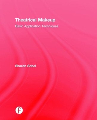 Theatrical Makeup : Basic Application Techniques, Hardcover by Sobel, Sharon,...