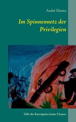 Im Spinnennetz der Privilegien: Gibt die Korruption keine Chance by Andr? Ekama 