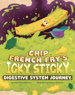 Chip French Fry's Icky, Sticky Digestive System Journey by Jamee-Marie Edwards H