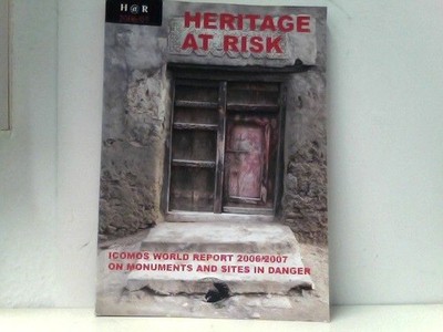 Heritage at Risk ICOMOPS World Report 2006/2007 on Monuments and Sites in danger