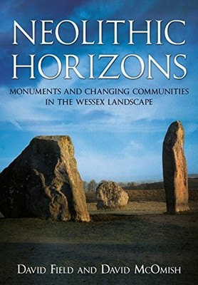Neolithic Horizons: Monuments and Chang..., David Field