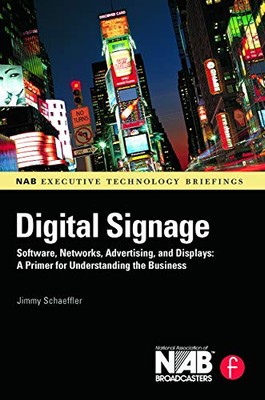 Digital Signage: Software, Networks, Advertising, and Displays: A Primer for ...