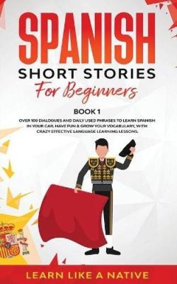 Spanish Short Stories for Beginners Book 1: Over 100 Dialogues and Daily Used