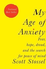 My Age of Anxiety: Fear, Hope, Dread, and the Search for Peace of Mind, Stossel,