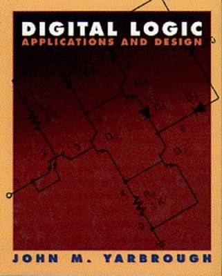 Digital Logic : Applications and Design Hardcover John M. Yarbrou