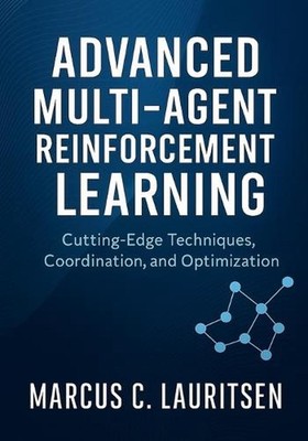 Advanced Multi-Agent Reinforcement Learning: Cutting-Edge Techniques, Coordinati