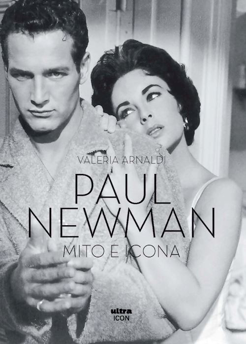 Paul Newman. Mito e icona  - Arnaldi Valeria - Ultra