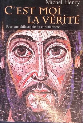 C'est moi la Vérité: Pour une philosophie du christianisme. Henry, Michel:
