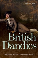 British Dandies: Engendering Scandal and Fashioning a Nation by Dominic Janes Ha