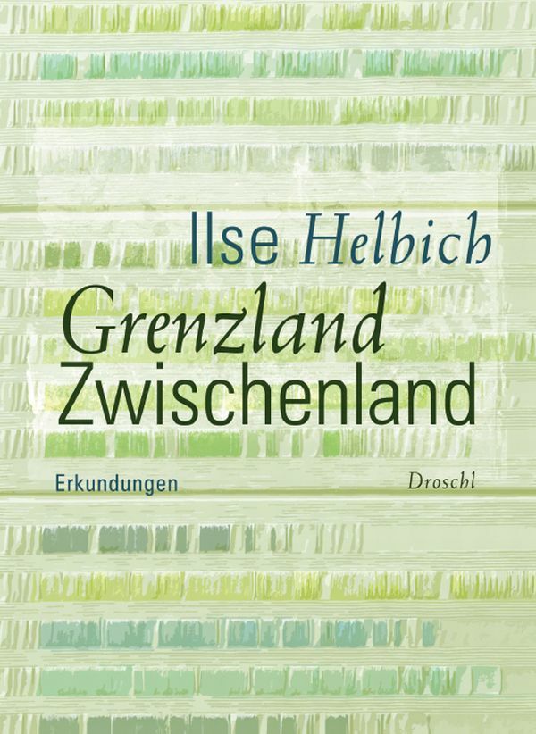 Grenzland Zwischenland: Erkundungen Ilse Helbich