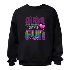 GIRLS JUST WANNA HAVE FUN Graphic T-Shirt / Hoodie / Sweatshirt
