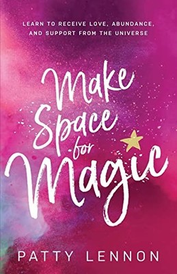 Make Space for Magic: Learn to Receive Love, Abundance, and Supp