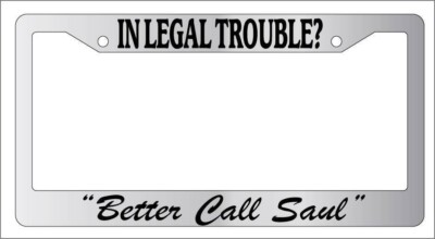 IN LEGAL TROUBLE BETTER CALL SOUL Chrome License Plate Frame