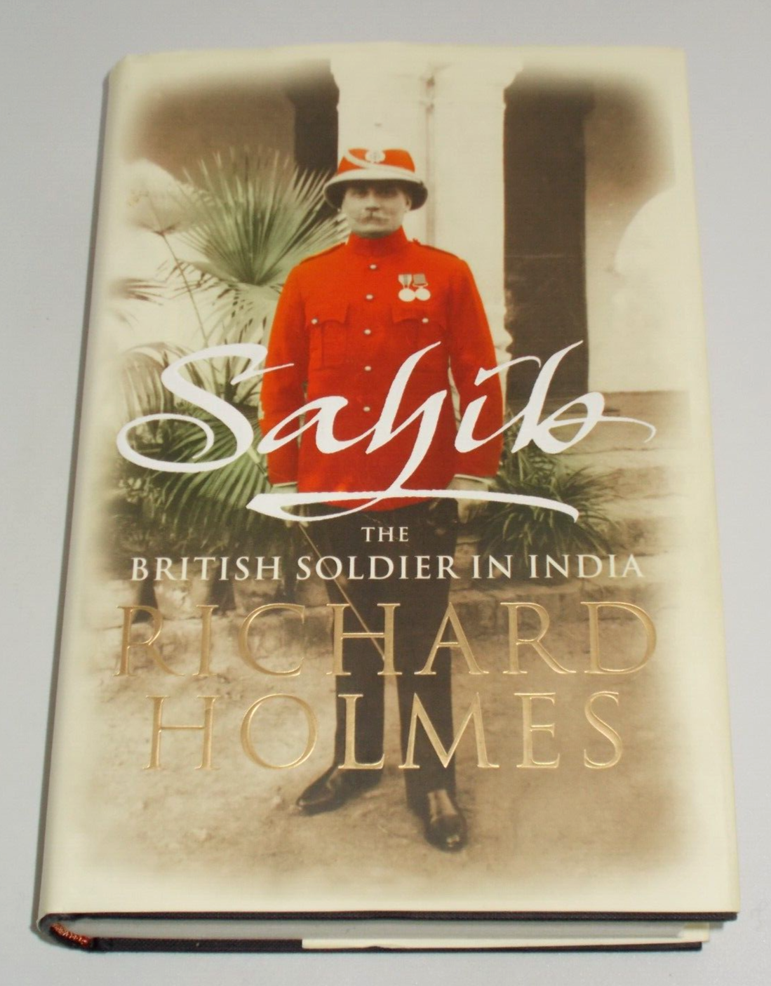 Sahib The Story of the British Soldier in India 1750-1914 - HB - Richard Holmes