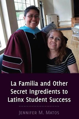 La Familia and Other Secret Ingredients to Latinx Student Success Matos Buch