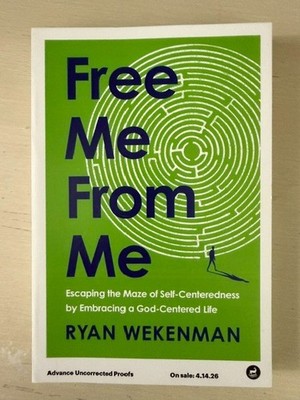 Free Me from Me: Escaping the Maze of Self-Centeredness by R Wekenman