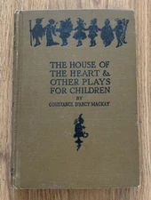 The HOUSE OF THE HEART & OTHER PLAYS for  CHILDREN Constance D’Arcy MacKay 1909
