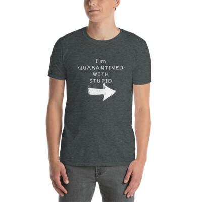 Pandemic I'm Quarantined With Stupid Novelty Short-Sleeve Unisex T-Shirt