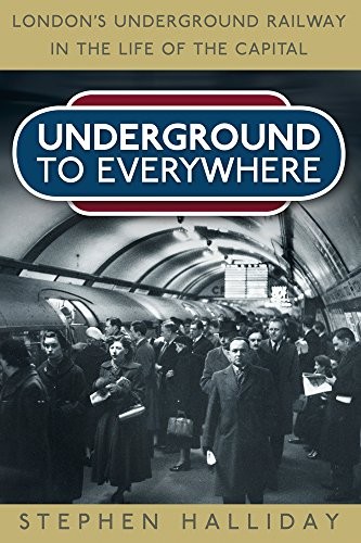 Underground to Everywhere: London's Underground Railway in the  .9780752497723