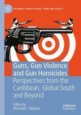 Guns, Gun Violence and Gun Homicides: Perspectives from the Caribbean, Global So