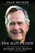 The Man I Knew: The Amazing Story of George H. W. Bush's Post-Presidency by Bec