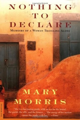 NOTHING TO DECLARE: MEMOIRS OF A WOMAN TRAVELING ALONE By Mary Morris EXCELLENT