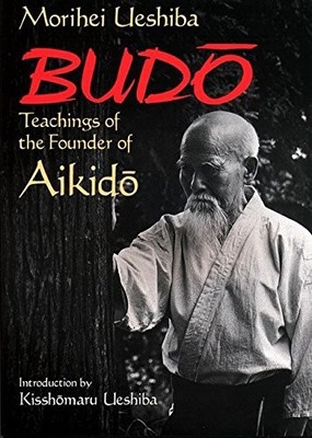 BUDO: TEACHINGS OF THE FOUNDER OF AIKIDO By Morihei Ueshiba & Kisshomaru Ueshiba