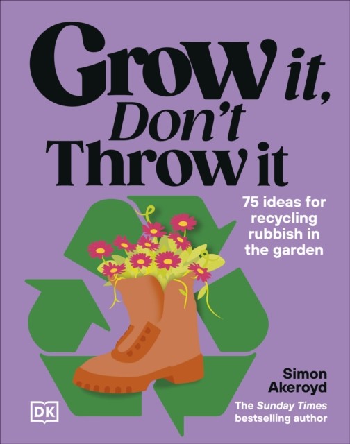 Grow It, Don't Throw It : 75 Ideas For Recycling Rubbish In The Garden Simon Akeroyd - Image 3