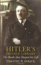 HITLER'S PRIVATE LIBRARY: THE BOOKS THAT SHAPED HIS LIFE By TIMO